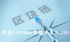 如何在BitKeep钱包中导入cBKB？