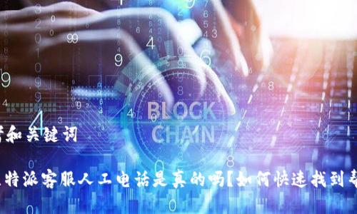 思考和关键词

: 比特派客服人工电话是真的吗？如何快速找到帮助？