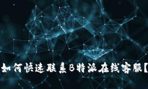 如何快速联系B特派在线客服？