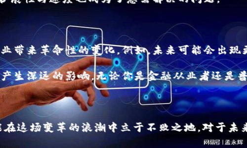 思考一个符合大众和，以关键词为基础，设计引人思考的疑问句：

pre
区块链如何驱动金融技术的未来发展？
/pre

关键词：

pre
区块链,金融技术,数字货币,去中心化,智能合约/guanjianci
/pre

引言：区块链与金融技术的结合

当谈论big区块链/big与big金融技术/big时，脑海中往往会浮现出比特币的影像、去中心化的政府以及智能合约的革命。这两个领域的结合似乎在告诉我们，金融未来的模样将与以往大相径庭。区块链，作为一种新兴的管理模式，正在逐步消除中介机构，使得资金和信息的流动更加安全、透明、高效。那么，区块链到底是如何驱动金融技术的未来发展的呢？这就是我们今天要探讨的话题。

区块链的基础知识：为什么它如此重要？

首先，我们需要了解一下big区块链/big自身的特点。区块链是一种分布式账本技术，它通过区块的链式结构将交易信息记录下来，并通过加密技术保护这些信息。这使得区块链具有高度的安全性和透明性。每次的交易，无论是买卖的货物还是转账的资金，都在big区块链/big上留下了不可篡改的记录。

这些特性对于金融产业来说尤为重要。想想看，传统金融体系中的许多流程，尤其是跨境交易，往往需要经过多个中介，如银行和支付平台，这样不仅耗时，还可能增加费用和降低效率。而big区块链/big的出现，完美契合了需要快速、安全和去中心化的需求。

区块链与金融技术的结合：潜在的应用场景

区块链如何驱动金融技术的局面，我们可以从多个角度来审视。首先让我们来看看数字货币。近年来，随着比特币、以太坊等数字货币的盛行，我们看到越来越多的投资者开始关注这一领域。比特币背后的big区块链/big技术，使得将资金的转移和存储变得更加简单直接，传统的银行系统在这个过程中显得有些黯然失色。

而不仅限于数字货币，big区块链/big在跨境支付、融资及资产管理等多个领域都有着广泛的应用前景。在跨境支付方面，由于big区块链/big的去中心化特性，资金可以更快地在不同国家间转账，不再需要经过繁琐的银行及中介操作。因此，交易时间可以压缩至几分钟，费用则大幅降低。

在融资方面，big区块链/big能够帮助企业实现透明融资。通过big智能合约/big，企业可以在达到一定条件时自动获得融资，减少了传统融资流程中的繁复审批，提升了整体效率。同时，众筹平台也因big区块链/big而变得更加高效和安全，投资者的资金能够通过智能合约得到合理的保障。

智能合约：区块链的“智能引擎”

说到big区块链/big，big智能合约/big也是一个值得详细探讨的概念。简单来说，big智能合约/big就是一种自动执行、控制和文档化法律事件和行为的数字合约。它的神奇之处在于，在预设条件满足时，可以无需人工干预就完成合约的执行。

比如说，如果你和朋友约定专业服务的费用，在big区块链/big上设定一个big智能合约/big，当朋友确认服务完成后，系统会自动将款项转入你的账号。这样的方式省去了很多繁琐的手续，同时也极大地提升了透明度。

去中心化金融：未来的趋势

另外，big去中心化金融/big（DeFi）作为big区块链/big和金融技术结合的另一大体现，正在快速崛起。它通过big区块链/big技术，创建了一种新型的金融体系，使得传统金融产品和服务在不依赖于中央权威的情况下提供。

举个例子，借助于big去中心化金融/big，用户可以直接进行借贷，而不需要通过银行或金融机构，这不仅降低了成本，还提供了更多的选择。同时，用户对自己资金的控制权也更强，真的实现了资金的自主管理。

区块链与金融技术面临的挑战

然而，区块链与金融技术的结合并非一帆风顺，仍然面临着很多挑战。首先是监管的问题。金融行业的监管一直以来就非常严格，而big区块链/big的去中心化特性使得监管变得复杂。如果没有相应的政策支持，很多的big区块链/big项目可能会面临合规性风险。

其次是技术的成熟度。目前big区块链/big的很多技术尚处于探索阶段，尤其是在大规模应用上，还有许多技术瓶颈需要克服。同时，随着用户的增加，big区块链/big网络的扩展性与速度也成为了急需解决的问题。

区块链驱动金融技术的未来展望

尽管面临着挑战，但我们依然对big区块链/big与big金融技术/big的未来充满期待。随着技术的逐步成熟和法规环境的改善，我们有理由相信，这一新兴技术将会为金融行业带来革命性的变化。例如，未来可能会出现更多的去中心化金融产品，甚至无所不包的金融服务都在不久的将来成为现实。

总之，big区块链/big正在为传统金融带来全新的视角，而由于其去中心化的特性，加上它在安全性和透明性方面的优势，区块链的继续发展必定会对big金融技术/big领域产生深远的影响。无论你是金融从业者还是普通用户，保持对这一技术的关注，理解其潜在的改变，都是非常重要的。 

结尾：未来已来，你准备好了吗？

今天我们聊了关于big区块链/big与big金融技术/big的一些前景、挑战与趋势。面对这样的技术革命，我们是否已经做好了准备呢？我相信，只有不断学习、探索和适应，才能在这场变革的浪潮中立于不败之地。对于未来，我充满期待！