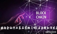 区块链金融行业真正落地了吗？未来将如何发展