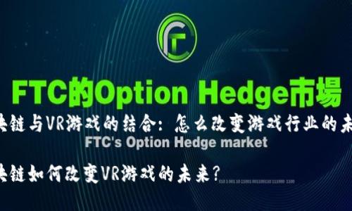 区块链与VR游戏的结合: 怎么改变游戏行业的未来?

区块链如何改变VR游戏的未来?