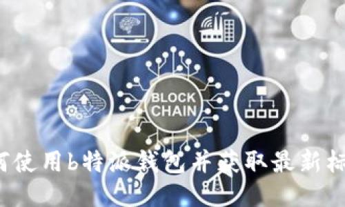 你知道如何使用b特派钱包并获取最新标志图片吗？