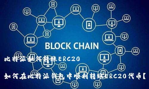 比特派如何转账ERC20

如何在比特派钱包中顺利转账ERC20代币？