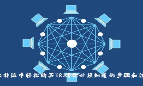 如何在比特派中轻松购买TRX？你必须知道的步骤和注意事项！