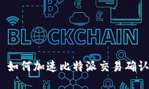 : 如何加速比特派交易确认？