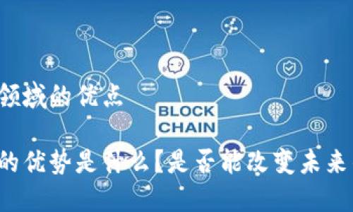 区块链金融领域的优点

区块链金融的优势是什么？是否能改变未来的金融格局？