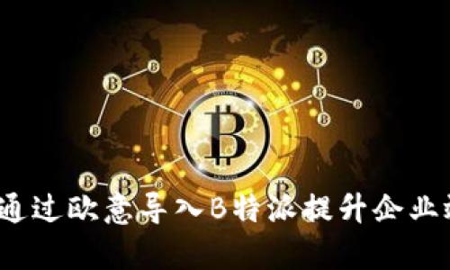 如何通过欧意导入B特派提升企业效率？