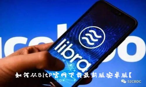 如何从BitP官网下载最新版安卓版？