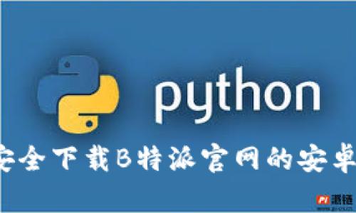 如何安全下载B特派官网的安卓版本？