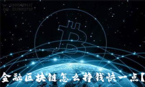   
金融区块链怎么挣钱快一点？