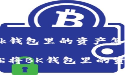 谁知道bk钱包里的资产怎么变现

如何轻松将BK钱包里的资产变现？