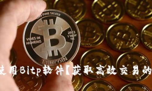 如何使用Bitp软件？获取高效交易的妙招！