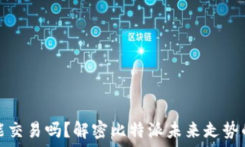  
比特派还能交易吗？解密比特派未来走势的底层逻辑