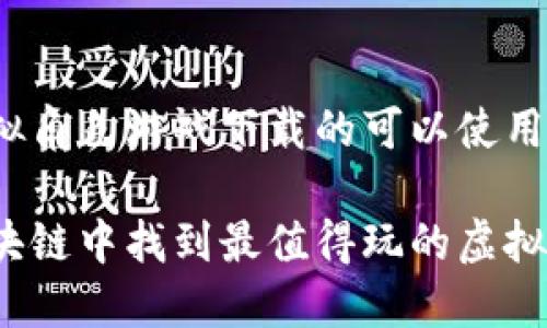 区块链虚拟角色游戏下载的可以使用以下格式：

如何在区块链中找到最值得玩的虚拟角色游戏？