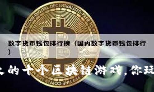 全球最火的十个区块链游戏，你玩过几款？