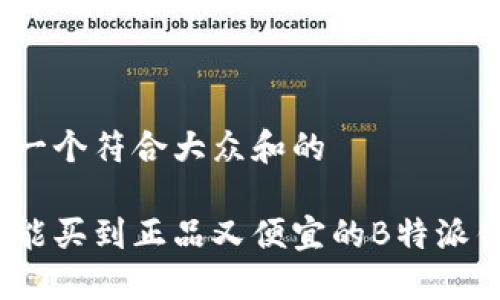 思考一个符合大众和的 

在哪能买到正品又便宜的B特派钱包？
