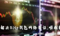 如何解决Bitp钱包网络错误，顺利转账？