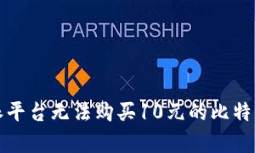 : 为什么比特派平台无法购买10元的比特币，真相是什么？