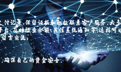 特派充值零确认问题可能让很多用户感到困惑，那么具体应该如何处理呢？下面我们将详细探讨这个问题，并提供一些实用的建议。

特派充值零确认是指在使用某些平台进行充值时，明明完成了支付，但系统显示并没有确认到账。这种情况不仅让人懊恼，有时还可能影响用户后续的消费体验。所以，了解**如何处理这一问题**是非常重要的。

如何确认充值是否成功？
首先，用户在进行充值后，应及时查看相关账户的余额。这通常是确认充值是否成功的最直接方式。如果充值成功，一般会在账户余额上看到相应的增加。
如果没有增加，用户可以先刷新页面，或查看一下充值记录。在一些情况下，系统可能会出现短暂的延迟，余额可能在几分钟后才会更新。不过，如果等待超过半小时，余额仍未更新，这就需要进一步的措施了。

遇到充值零确认，第一时间该做什么？
当你发现自己的充值出现零确认的情况时，首先要保持冷静，不要慌张。这里有几个步骤可以参考：
ul
    li核对支付记录：检查银行或支付平台的交易记录，确认是否有相应的扣款。这一步很重要，因为如果资金已经从你的账户中扣除，那么可以进行进一步的投诉。/li
    li截图保存证据：在确认扣款后，记得截屏保存相关的支付凭证和交易记录。这可以作为后续联系客服或投诉时的重要依据。/li
    li联系客户服务：找到平台的客服联系方式，准备好相关信息，例如用户ID、充值金额、支付时间等，向客服详细描述问题。/li
/ul

与客服沟通时的注意事项
在与客服沟通时，保持耐心和礼貌是非常重要的。客服人员往往可以提供帮助，但如果情绪过于激动，可能会影响沟通的效率。在这里，我们给出一些小建议：
ul
    li清晰表达问题：地表达你的问题，比如“我在XX时间充值了XX元，但账户余额没有更新。”/li
    li提供必要信息：如前所述，提供充值时间、金额等信息，有助于客服快速定位你的问题。/li
    li询问解决方案：在确认问题存在后，可以向客服询问解决方案以及大致的处理时间，保持跟进。/li
/ul

可能的解决方案
一般来说，经过客服的帮助，充值问题会得到解决。以下是一些常见的解决方案：
ul
    li系统审核：某些平台在遇到充值问题时，会进行系统审核，这可能需要一定时间。这种情况下，用户应该保持耐心。/li
    li资金回退：如果确认充值失败，平台可能会将资金退回到你的支付账户。这通常需要几天的时间。/li
    li重新充值：在经过确认后，有些用户可能选择重新进行充值。如果余额回退到账，可以谨慎再进行一次。/li
/ul

总结与防范措施
遇到特派充值零确认问题并不可怕，重要的是保持冷静、及时采取措施。通过核实支付记录、保留证据和积极联系客户服务，大多数情况下都能够妥善解决此类问题。
同时，用户在进行充值时也可以采取一些防范措施来降低风险，例如：选择可靠的平台、及时检查余额、关注系统通知等，这样可以减少类似问题的发生。
希望以上信息能够帮助到遇到特派充值零确认问题的你！如有更多问题，欢迎随时留言交流。

特派充值, 零确认, 支付失败, 客服, 解决方案/guanjianci
特派充值零确认问题的解法其实并不复杂，关键是要及时与平台沟通，并做好记录，确保自己的资金安全。