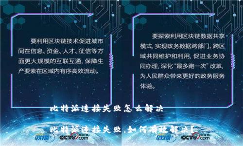 比特派连接失败怎么解决

比特派连接失败，如何有效解决？