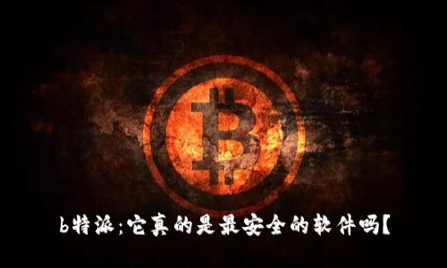 b特派：它真的是最安全的软件吗？