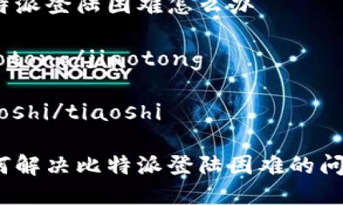 比特派登陆困难怎么办

jiaotong/jiaotong

tiaoshi/tiaoshi

如何解决比特派登陆困难的问题？