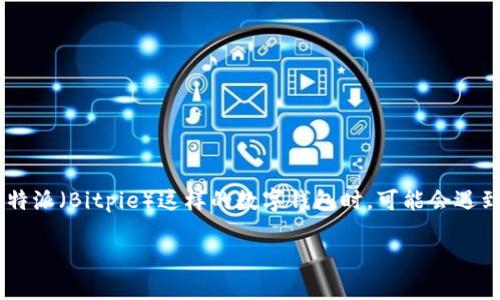 比特派金额没了怎么回事这个问题引起了许多用户的关注，特别是在当前加密货币市场波动如此剧烈的情况下。大家在使用比特派（Bitpie）这样的数字钱包时，可能会遇到资金消失的问题，这不禁让人疑惑：我的钱到底去哪儿了？如何去追踪和找回？为此，我们将深入探讨这一问题及其背后的原因。

比特派金额消失的原因是什么？如何找回你的数字资产？