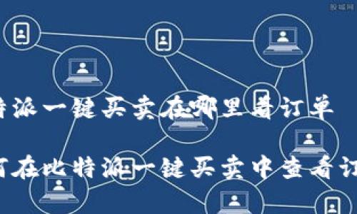 比特派一键买卖在哪里看订单

如何在比特派一键买卖中查看订单？