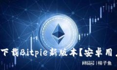 : 如何安全下载Bitpie新版本？安卓用户必看攻略！