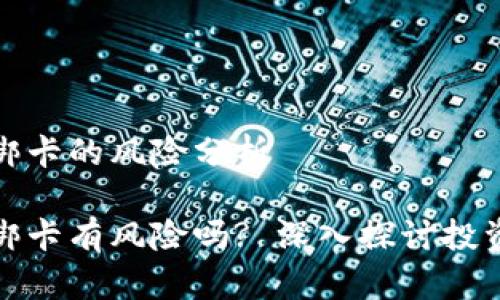 特派币绑卡的风险分析

特派币绑卡有风险吗? 深入探讨投资安全性