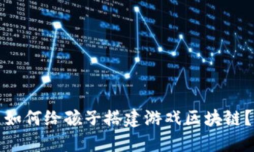 如何给孩子搭建游戏区块链？