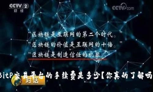 BitP交易平台的手续费是多少？你真的了解吗？