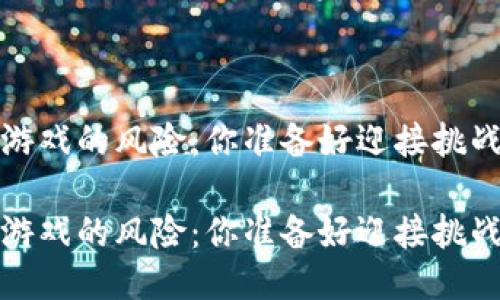 区块链游戏的风险：你准备好迎接挑战了吗？ 

区块链游戏的风险：你准备好迎接挑战了吗？