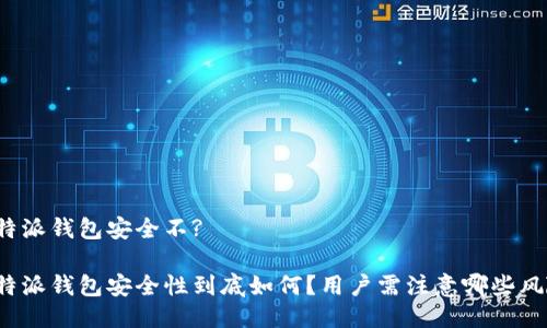 比特派钱包安全不?

比特派钱包安全性到底如何？用户需注意哪些风险？