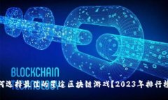 : 如何选择最佳的星途区块链游戏？2023年排行榜