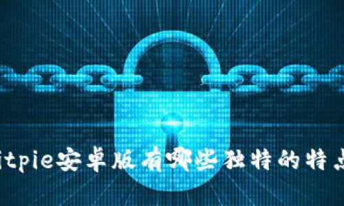 Bitpie安卓版有哪些独特的特点？