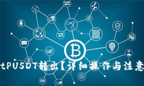 如何将BitPUSDT转出？详细操作与注意事项解析