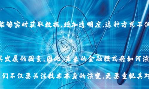 区块链金融模式 是一种新兴的金融体系，利用区块链技术去中心化、高透明度和不可篡改的特性，变革了传统金融业务的运作模式。它涵盖了多个方面，包括但不限于数字货币、智能合约、去中心化金融（DeFi）、供应链金融等。以下是对区块链金融模式的简要介绍。

1. 区块链的基本概念

区块链是一种分布式账本技术（DLT），可以对数据进行安全、透明和高效的存储。它通过多个节点共同管理和记录数据，形成一个不可更改的链条。每一个“区块”都包含一部分交易信息，并与前一个区块通过密码学方法相连接，从而保证了全网的数据一致性和安全性。

2. 数字货币的崛起

数字货币是区块链金融模式中的重要组成部分。比特币作为第一个数字货币，自2009年问世以来，便引起了全球的关注。它是完全去中心化的，没有任何中央机构进行管理。数字货币的出现，给传统金融体系带来了冲击，用户可以更加方便、安全地进行交易，而无需依赖传统银行。

3. 智能合约的应用

智能合约是运行在区块链上的自执行合约，能够自动执行、控制和记录合同条款的执行。它改变了传统合约的执行方式，减少了中介的需要，降低了成本。例如，在房地产交易中，买卖双方可以通过智能合约直接进行交易，降低中介费用和时间成本。

4. 去中心化金融（DeFi）的发展

去中心化金融（DeFi）是基于区块链技术构建的金融服务生态系统，旨在通过智能合约提供传统金融工具的替代方案。用户可以通过DeFi平台进行借贷、交易、保险等操作，完全不需要依赖传统金融机构。这种模式可以大大提高金融服务的可达性，尤其是对于那些在传统金融系统中被边缘化的人群。

5. 供应链金融的创新

区块链在供应链金融中的应用，可以有效解决信息不对称的问题。通过在区块链上记录每一个环节的交易信息，所有参与方都能够实时获取数据，增加透明度。这种方式不仅提升了资金流转的效率，还降低了欺诈的风险，帮助企业提高了融资的效率。

6. 未来展望与挑战

虽然区块链金融模式展现了巨大的潜力，但它也面临着一些挑战。技术的成熟度、监管政策的变化、用户的接受度等，都是制约其发展的因素。因此，未来的金融模式将如何演变，需要各方共同探索与努力。

总之，区块链金融模式正在改变我们对金融服务的理解，它让我们展现了一个更加开放和透明的金融世界。而在这个过程中，我们不仅要关注技术本身的演变，更要重视其对社会的深刻影响。