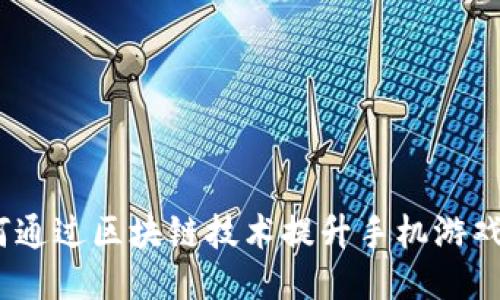 : 如何通过区块链技术提升手机游戏体验？