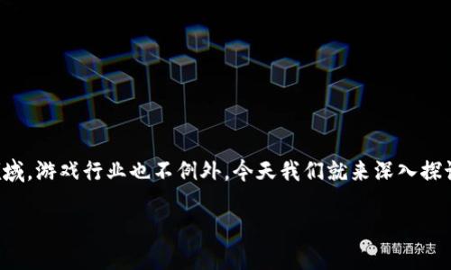 区块链游戏可以玩吗这个问题引发了许多玩家的好奇心和关注。在当今数字化迅猛发展的时代，区块链技术逐渐渗透到各个领域，游戏行业也不例外。今天我们就来深入探讨一下：区块链游戏到底是什么？它可以怎样玩？到它给玩家带来了怎样的体验和挑战？让我们一起走进这个全新的游戏世界吧。

区块链游戏可以玩吗？探究未来游戏的可能性