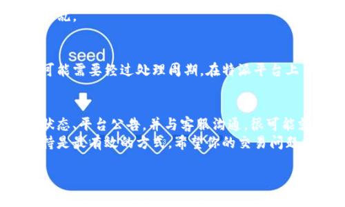 特派平台如果没能显示交易信息，可能会导致用户感到困惑和不知所措。那么，遇到这种情况该如何解决呢？这个问题没有固定的答案，但通过一些步骤和方法，我们或许能够找到解决的方向。

检查交易记录
首先，建议你先从自己的账户内部进行检查。一般来说，特派平台的交易记录会保存在用户中心或者交易历史栏目下。如果你发现某些交易没有显示，可能是系统延迟或网络问题造成的。 
你可以尝试刷新页面，或者重新登录账号，有时简单的操作就能解决问题。如果登录依旧没有交易信息，可能是到账时间未到，这种情况下稍等一会儿再查看。

联系客服咨询
如果交易信息依然缺失，下一步就是联系客服。多数平台都会有专门的在线客服，你可以通过平台提供的联系方式进行咨询。
在联系时，记得描述清楚你的情况，比如交易的具体时间、金额以及交易对象等信息。客服会根据你的情况进行调查，帮助你找出问题的根源。

检查平台公告
有时，特派平台可能会因维护或系统升级而暂停某些服务。这个信息通常会在平台的公告栏发布。因此，在遇到问题时，不妨先查看一下公告。
如果发现平台发布了维护公告，那么就只能耐心等候，等维护结束后再行查看交易信息。

了解常见问题解答
特派平台的官方网站上通常也会有常见问题解答（FAQ）栏目。在这里，你可以找到关于交易信息缺失的常见问题以及对应的解决方案。可能你遇到的问题，其他用户也曾经历过，FAQ栏目里的解答会更加迅速有效。

检查网络连接
有时候，网络不稳定也可能导致交易信息无法显示。你可以尝试切换网络，比如从Wi-Fi切换到移动数据，再次登录尝试查看交易信息。确保你的设备与网络连接良好，这也是避免交易信息出现问题的基本前提。

留意安全防护
在网络交易的平台上，确保账户安全显得尤为重要。如果你收到了异常的登录提示或者发现账户形迹可疑，可能会影响到交易信息的正常显示。你可以先检查一下移动设备的安全设置，确保没有被恶意软件影响。
此外，定期更换密码、登录时开启两步验证等安全措施，能有效保护你的账户，防止信息混乱。

了解交易周期
此外，不同的交易类型在到账时间上也存在差异。比如，一些交易实时到账，而另一些则可能需要经过处理周期。在特派平台上了解清楚自己的交易类别和到账时间，能帮助你更好地管理个人账户。

总结
总之，如果你在特派平台上没有看到交易信息，不用过于担心。仔细检查账户信息、网络状态、平台公告，并与客服沟通，很可能就能找到解决方案。
保持冷静，循序渐进地进行排查，相信问题总会迎刃而解。遇到困难时，及时寻求官方支持是最有效的方式，希望你的交易问题很快能得到解决，继续享受流畅的交易体验！

特派平台没有交易信息怎么办？