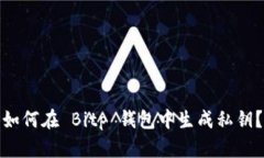 如何在 Bitp 钱包中生成私钥？