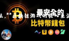 区块链游戏是一种结合了区块链技术和游戏元素
