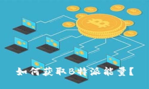 如何获取B特派能量？