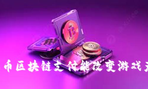 为什么游戏币区块链支付能改变游戏产业的未来？