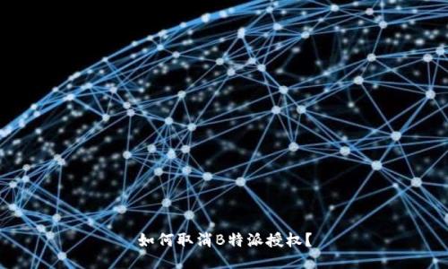 如何取消B特派授权？