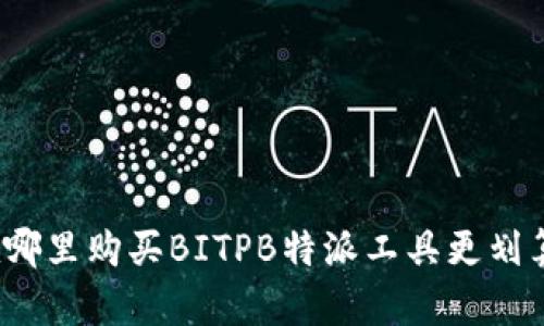 在哪里购买BITPB特派工具更划算？