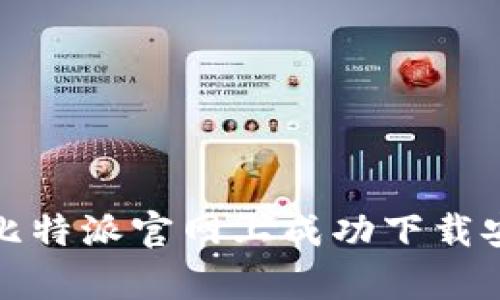  如何在比特派官网上成功下载安卓应用？