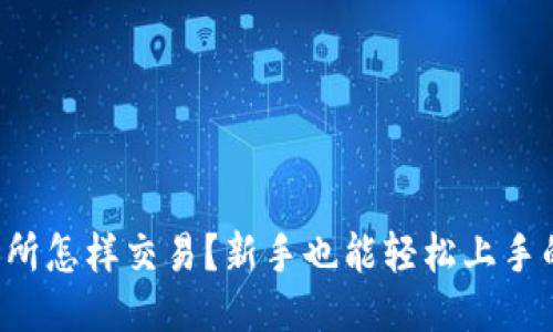 比特派交易所怎样交易？新手也能轻松上手的玩法介绍！